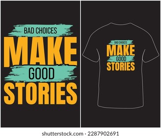 Bad choices make good stories typography vector t-shirt design