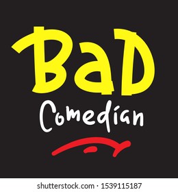 Bad Comedian - Inspire Motivational Quote. Hand Drawn Lettering. Youth Slang, Idiom. Print For Inspirational Poster, T-shirt, Bag, Cups, Card, Flyer, Sticker, Badge. Cute And Funny Vector