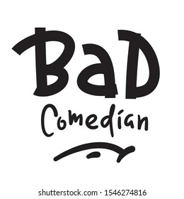 Bad Comedian - Inspire Motivational Quote. Hand Drawn Lettering. Youth Slang, Idiom. Print For Inspirational Poster, T-shirt, Bag, Cups, Card, Flyer, Sticker, Badge. Cute And Funny Vector