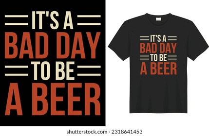 It's a bad day to be a beer typography vector t-shirt design. Perfect for print items and bags, sticker, mug, card, template, banner. Handwritten vector illustration. Isolated on black background.