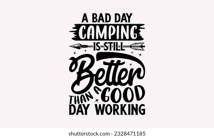 A bad day camping is still better than a good day working - Camping SVG Design, Print on T-Shirts, Mugs, Birthday Cards, Wall Decals, Stickers, Birthday Party Decorations, Cuts and More Use. svg