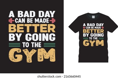 A Bad Day Can Be Made Better By Going To The Gym T shirt Design