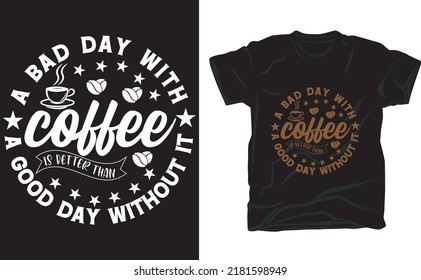 A bad day with coffee is better than a good day without it t-shirt design for coffee lover