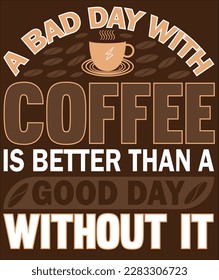 a bad day coffee is better than a good day without 