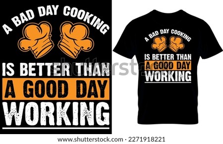 a bad day cooking is better than a good day working. cooking t-Shirt Design