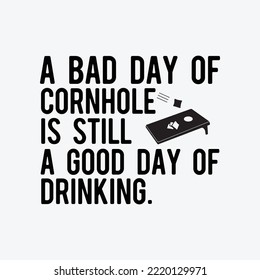 A Bad Day Of Cornhole Is Still A Good Day Of Drinking Funny