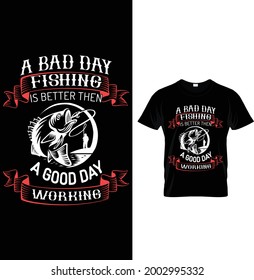 A Bad day fishing is better then a good day working t-shirt