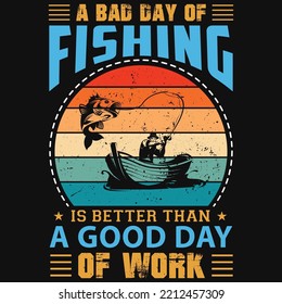 A Bad Day Of Fishing Is Better Than A Good Day Tshirt Design