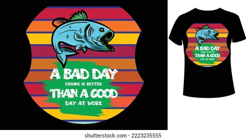 A BAD DAY FISHING IS BETTER THAN A GOOD DAY AT WORK Fishing T Shirt Design Template Vector