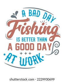 A bad day fishing is better than a good day at work typhography fishing t-shirt design 