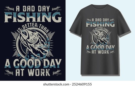 A BAD DAY FISHING IS BETTER THAN A GOOD DAY AT WORK fishing t-shirt design 