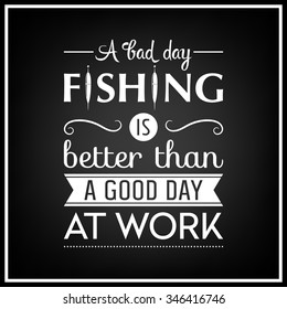 A bad day fishing is better than a good day at work - Quote Typographical Background. Vector EPS8 illustration. 