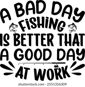 A bad day Fishing is better That a Good day at work