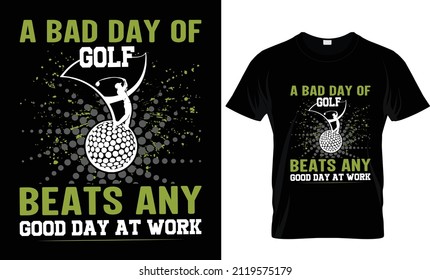 A Bad Day Of Golf Beats Any Good Day, T-shirt Design, Golf T-shirt