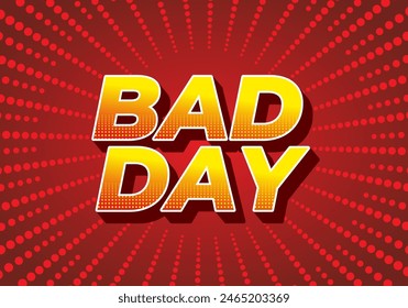 Bad day. Text effect design in 3D style with good colors