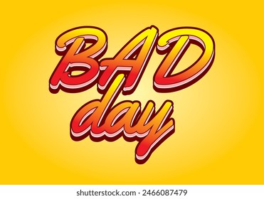 Bad day. Text effect design in 3D style with good colors