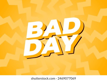 Bad day. Text effect design in 3D style with good colors