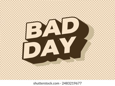 Bad day. Text effect design in 3D style with good colors