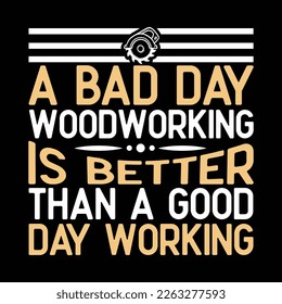 A bad day woodworking is better than a good day working