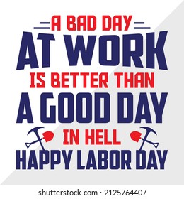 A Bad Day at Work is Better Than A Good Day In Hell Happy Labor Day holiday printable vector illustration