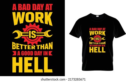 a bad day at work is better than a good day in hell  t-shirt design
