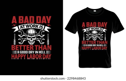 A bad day at work is better than a good day Labor day T Shirt Designs