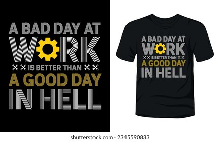A bad day at work is better than a good day in hell t-shirt template