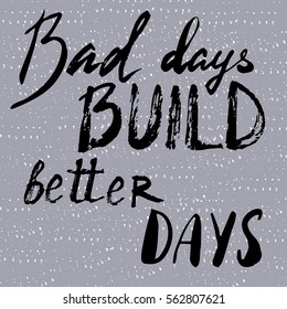 Bad days build better days.Handdrawn brush lettering. Unique lettering made by hand. Great for posters, mugs, apparel design, print
