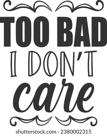 Too Bad I Don't Care - Funny Sarcastic Illustration