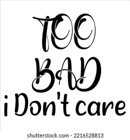 Too Bad I Don't Care, Merry Christmas shirt print template, funny Xmas shirt design, Santa Claus funny quotes typography design