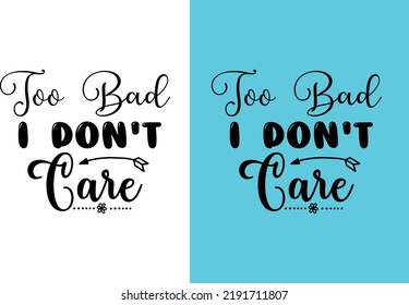 Too Bad I Don't Care svg design
