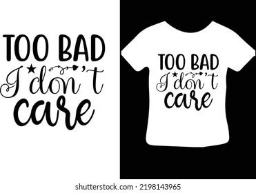 TOO BAD I DON'T CARE svg design