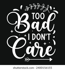 Too bad i don't care typography tshirt design 