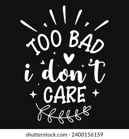 Too bad i don't care typography tshirt design 