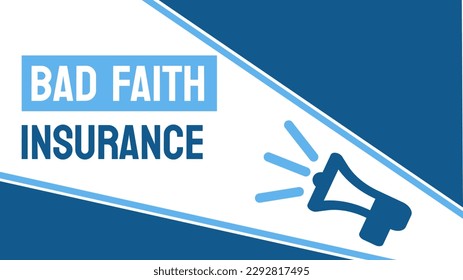 Bad Faith Insurance: Insurance company acting unfairly towards policyholders.