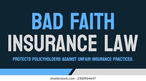 Bad Faith Insurance Law: Prohibits insurance companies from acting in bad faith.