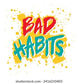 Bad habits. Hand drawn lettering quote in graffiti style. Vector illustration.