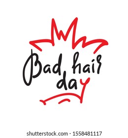 Bad hair day - funny inspire and motivational quote. Hand drawn lettering. Youth slang, idiom. Print for inspirational poster, t-shirt, bag, cups, card, flyer, sticker, badge. Cute vector writing