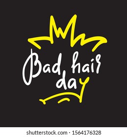 Bad hair day - funny inspire and motivational quote. Hand drawn lettering. Youth slang, idiom. Print for inspirational poster, t-shirt, bag, cups, card, flyer, sticker, badge. Cute vector writing