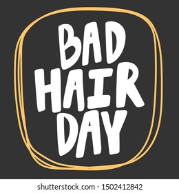 Bad Hair Day. Vector Hand Drawn Illustration With Cartoon Lettering. Good As A Sticker, Video Blog Cover, Social Media Message, Gift Cart, T Shirt Print Design.