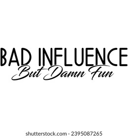 bad influence but damn fun black vector graphic design and cut file