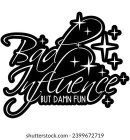 bad influence but damn fun black vector graphic design