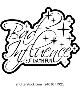 bad influence but damn fun black vector graphic design and cut file