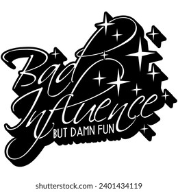 bad influence but damn fun black vector graphic design and cut file