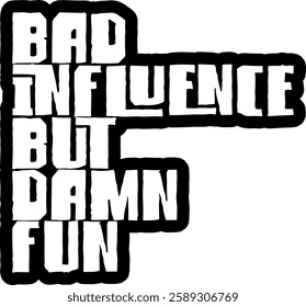 bad influence but damn fun funny sarcastic quote black vector graphic design file 