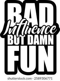 bad influence but damn fun funny sarcastic quote black vector graphic design file 