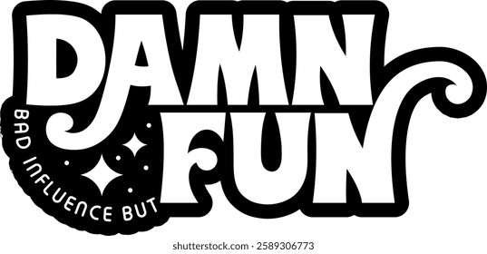 bad influence but damn fun funny sarcastic quote black vector graphic design file 