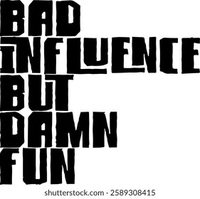 bad influence but damn fun funny sarcastic quote black vector graphic design file 