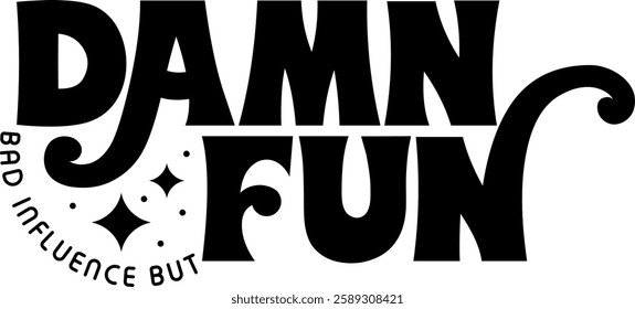 bad influence but damn fun funny sarcastic quote black vector graphic design file 