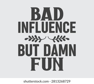Bad Influence But Damn Fun, Sarcastic Funny Quotes Typography T-shirt Design Vector, Sarcasm Typography illustration